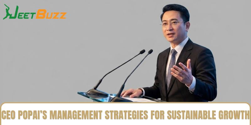 CEO Popai’s Management Strategies for Sustainable Growth CEO Popai’s Management Strategies for Sustainable Growth